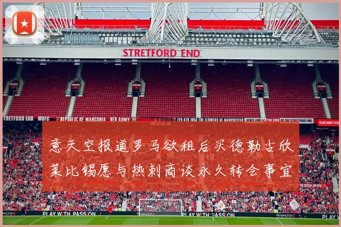 意天空报道罗马欲租后买德勒古欣莱比锡愿与热刺商谈永久转会事宜
