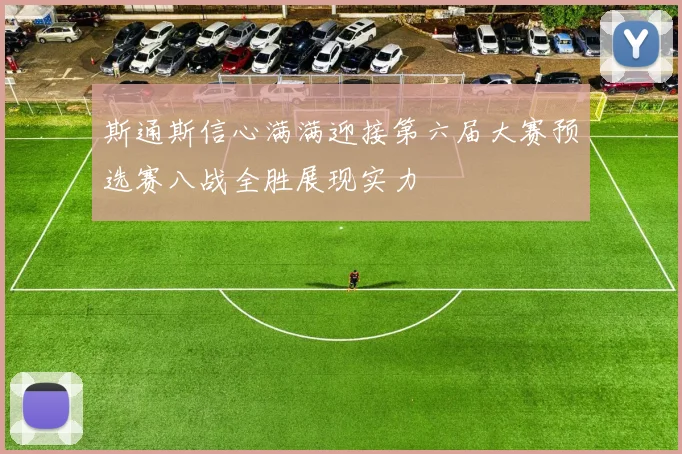 斯通斯信心满满迎接第六届大赛预选赛八战全胜展现实力