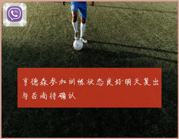 亨德森参加训练状态良好明天复出与否尚待确认